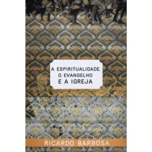 A ESPIRITUALIDADE, O EVANGELHO E A IGREJA