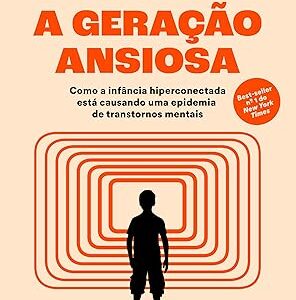 A Geração Ansiosa: Como A Infância Hiperconectada Está Causando Uma Epidemia De Transtornos Mentais, De Jonathan Haidt