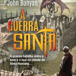 A guerra santa: A grande batalha entre o bem e o mal na cidade de Alma Humana, de Bunyan, John.