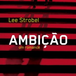 AMBIÇÃO UM ROMANCE - LEE STROBEL