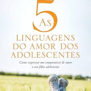 AS CINCO LINGUAGENS DO AMOR DOS ADOLESCENTES