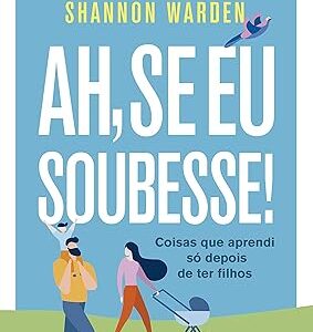 Ah, Se Eu Soubesse!: Coisas Que Aprendi So Depois De Ter Filhos