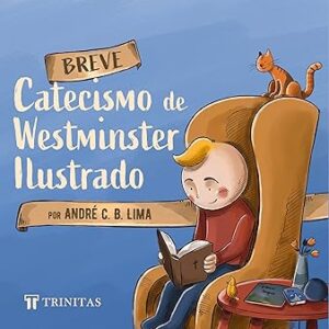 Breve Catecismo de Westminster Ilustrado | André C. B. Lima