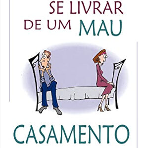 COMO SE LIVRAR DE UM MAU CASAMENTO