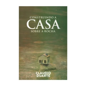 Cláudio Duarte Construindo a casa sobre a rocha