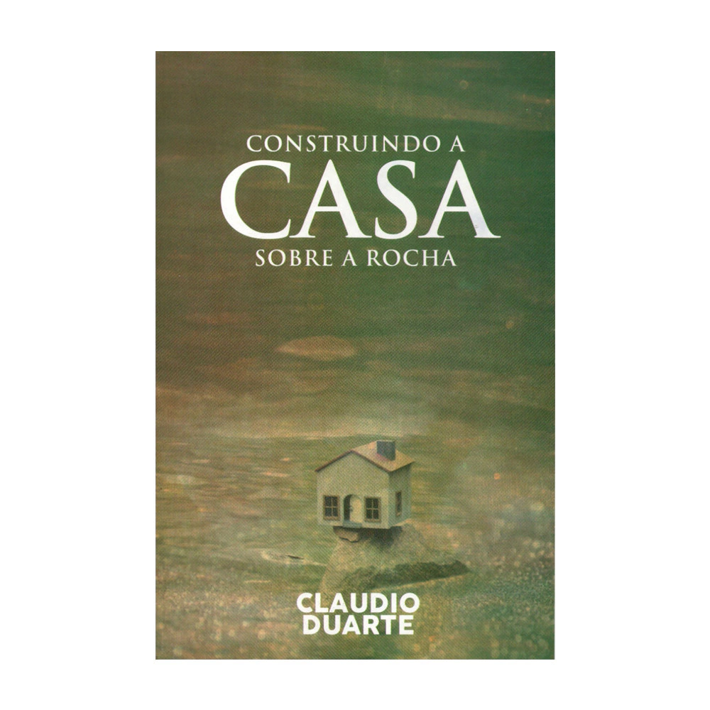 Cláudio Duarte Construindo a casa sobre a rocha