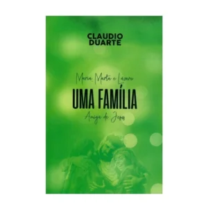 Cláudio Duarte Maria Marte e Lázaro Uma família amiga de Jesus