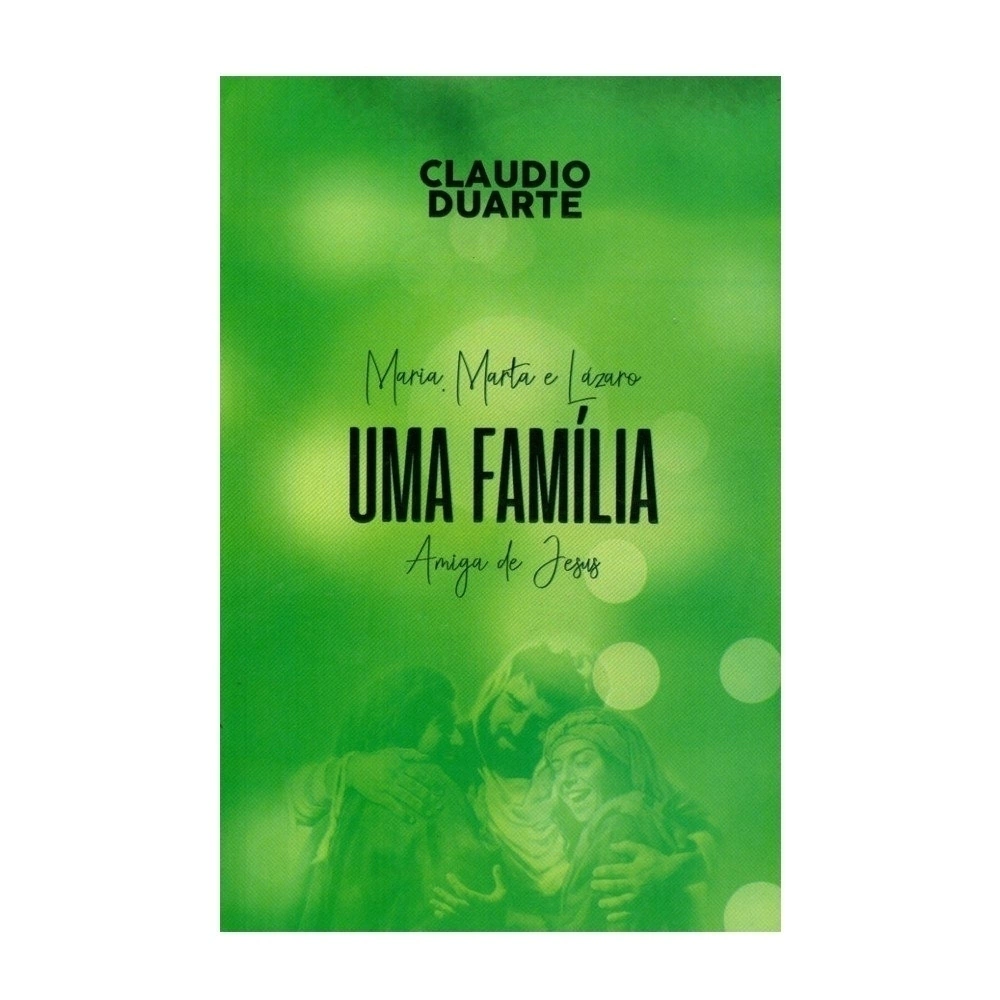 Cláudio Duarte Maria Marte e Lázaro Uma família amiga de Jesus