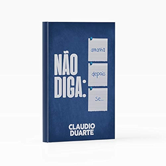 Cláudio Duarte Não diga amanhã, depois, se