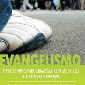 Evangelismo. Passos Simples Para Atravessar as Salas da Vida e Alcançar os Perdidos