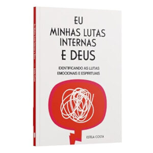 Eu, Minhas Lutas Internas E Deus | Identificando As Lutas Emocionais E Espirituais | Estela Costa