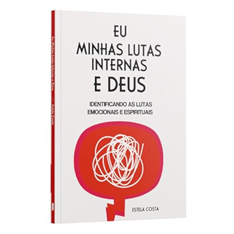 Eu, Minhas Lutas Internas E Deus | Identificando As Lutas Emocionais E Espirituais | Estela Costa