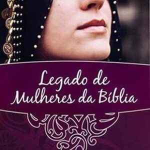 LEGADO DE MULHERES DA BÍBLIA