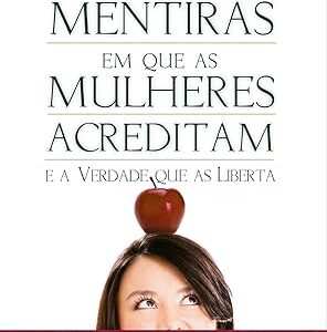 MENTIRAS EM QUE AS MULHERES ACREDITAM
