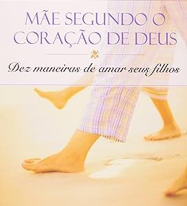 Mãe Segundo O Coração De Deus - Elizabeth George