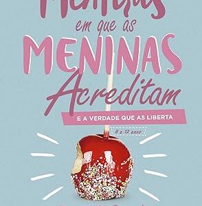 Mentiras Em Que As Meninas Acreditam E A Verdade Que As Liberta