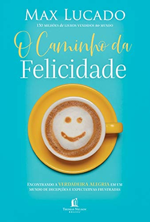 O CAMINHO DA FELICIDADE - MAX LUCADO