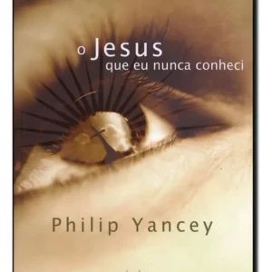 O Jesus Que Eu Nunca Conheci De Philip Yancey Editorial Vida