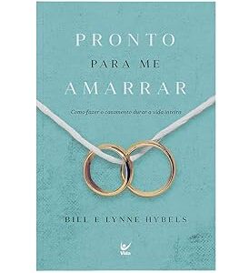 Pronto Para me Amarrar: Como Fazer o Casamento Durar a Vida Inteira