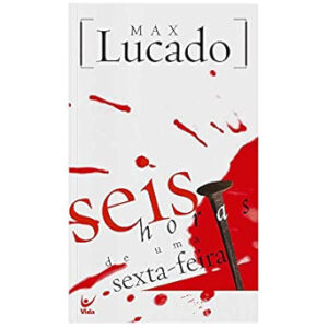 SEIS HORAS DE UMA SEXTA FEIRA - MAX LUCADO