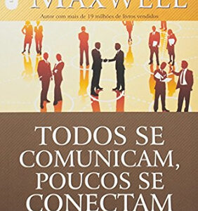 Todos se comunicam, poucos se conectam: desenvolva a comunicação eficaz e potencialize sua carreira na era da conectividade