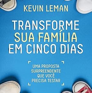 Transforme Sua Família Em Cinco Dias: Uma Proposta Surpreendente Que Você Precisa